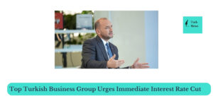 Top Turkish Business Group Urges Immediate Interest Rate Cut