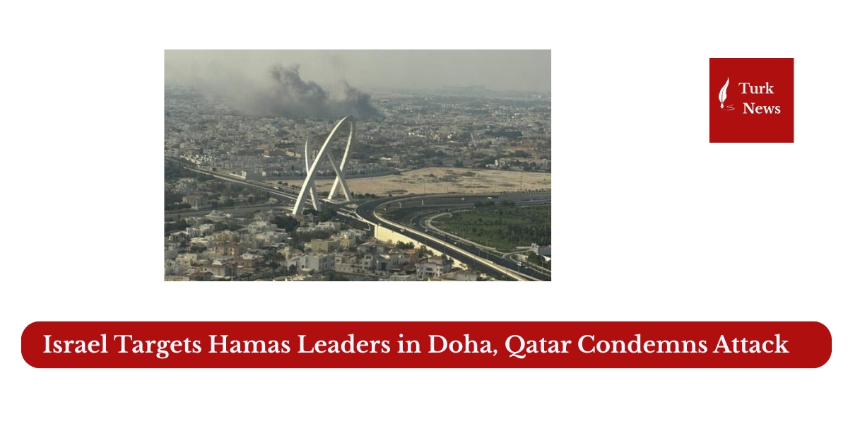 Israel Targets Hamas Leaders in Doha, Qatar Condemns Attack