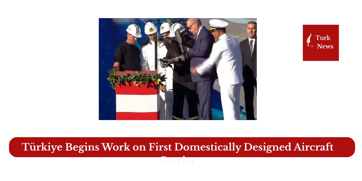 Türkiye Begins Work on First Domestically Designed Aircraft Carrier